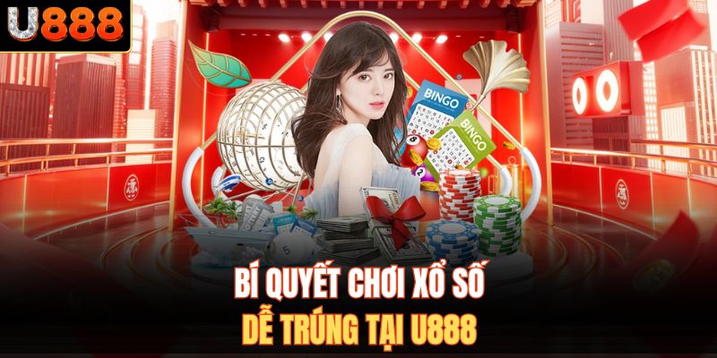Bí quyết chơi xổ số dễ trúng tại U888