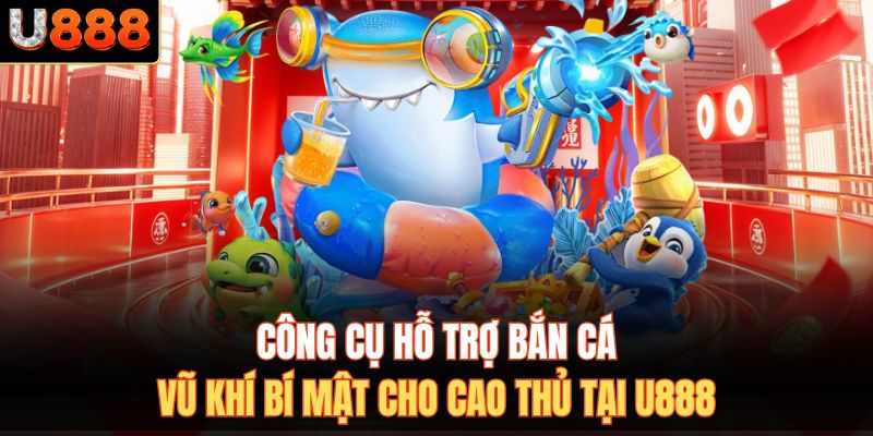 Công Cụ Hỗ Trợ Bắn Cá - Vũ Khí Bí Mật Cho Cao Thủ Tại U888