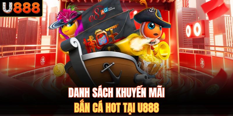Danh sách khuyến mãi bắn cá hot tại U888