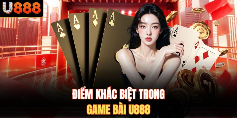 Điểm khác biệt trong game bài U888