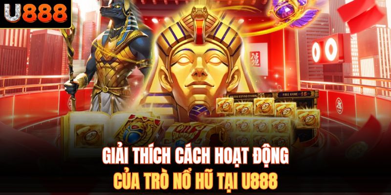 Giải thích cách hoạt động của trò nổ hũ tại U888