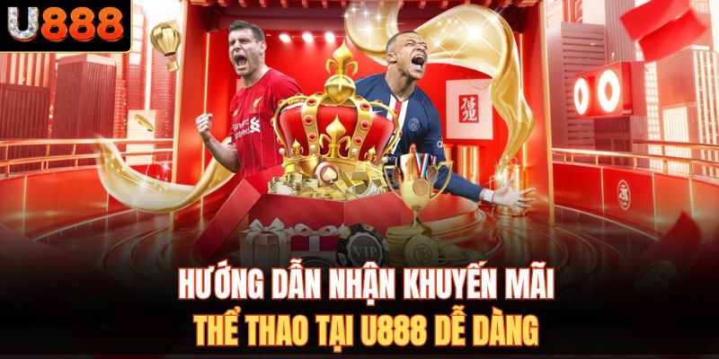Hướng dẫn nhận khuyến mãi thể thao tại U888 dễ dàng