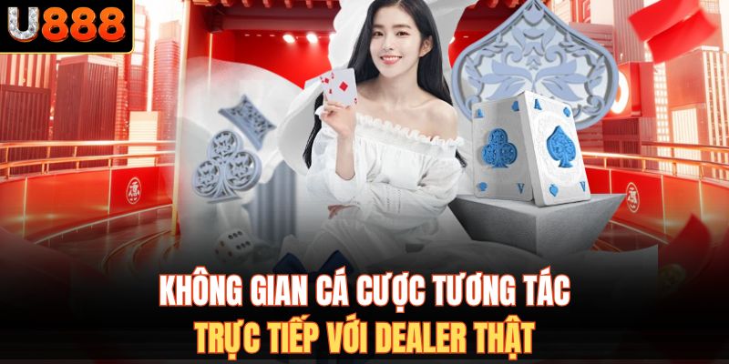Không gian cá cược tương tác trực tiếp với dealer thật