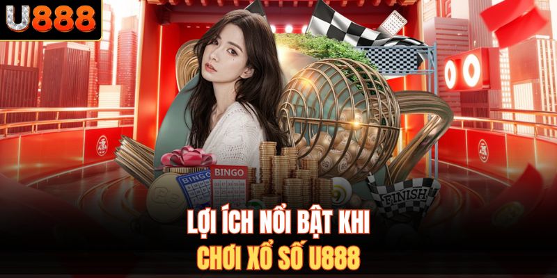 Lợi ích nổi bật khi chơi xổ số U888