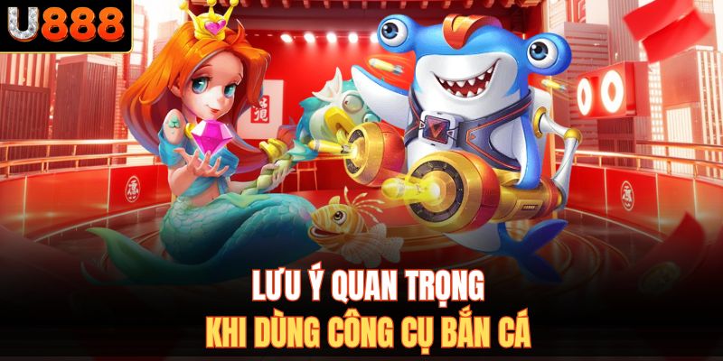 Lưu ý quan trọng khi dùng công cụ bắn cá