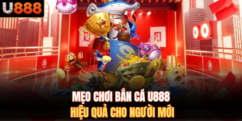 Mẹo chơi bắn cá U888 hiệu quả cho người mới