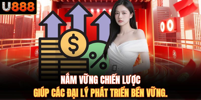 Nắm vững chiến lược giúp các đại lý phát triển bền vững.