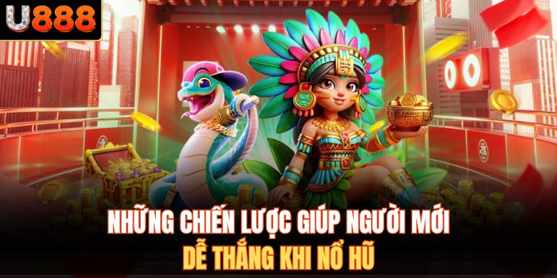 Những chiến lược giúp người mới dễ thắng khi nổ hũ