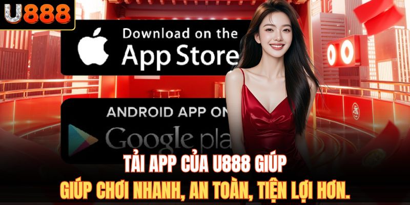 Tải app của U888 giúp chơi nhanh, an toàn, tiện lợi hơn.