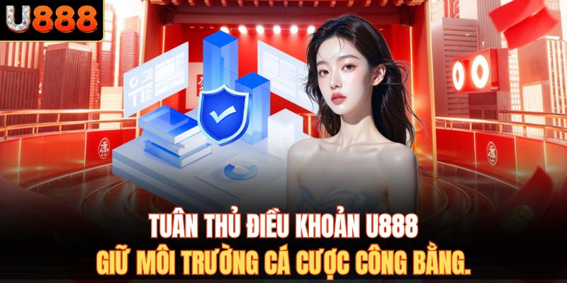 Tuân thủ điều khoản U888 giữ môi trường cá cược công bằng.