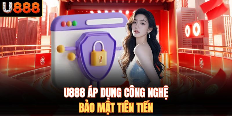U888 áp dụng công nghệ bảo mật tiên tiến