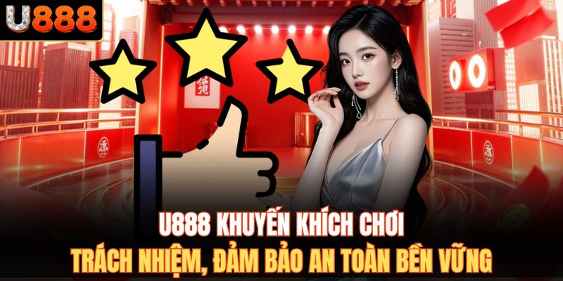 U888 khuyến khích chơi trách nhiệm, đảm bảo an toàn bền vững