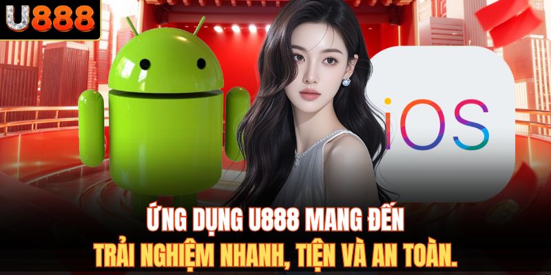 Ứng dụng U888 mang đến trải nghiệm nhanh, tiện và an toàn.